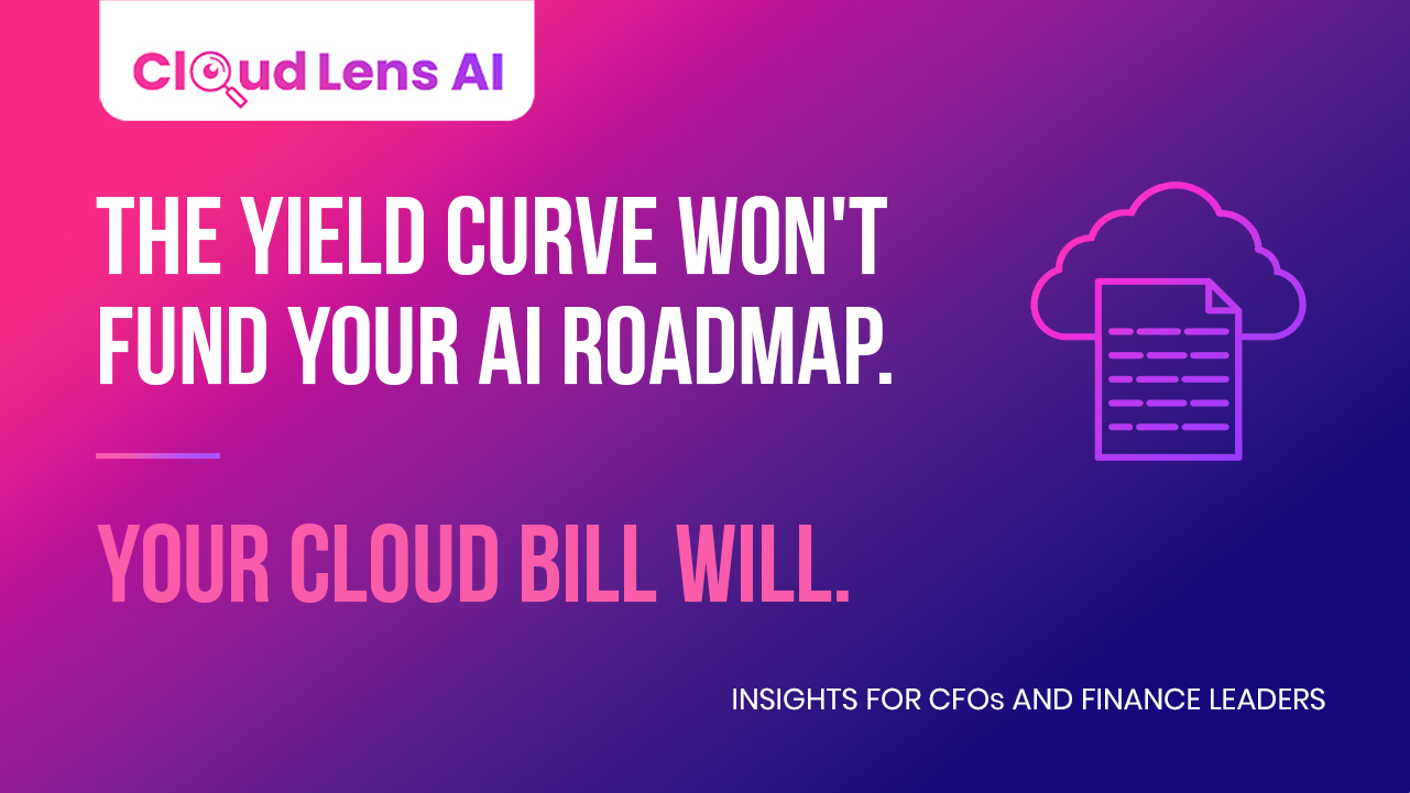 The Yield Curve Won't Fund Your AI Roadmap. Your Cloud Bill Might.