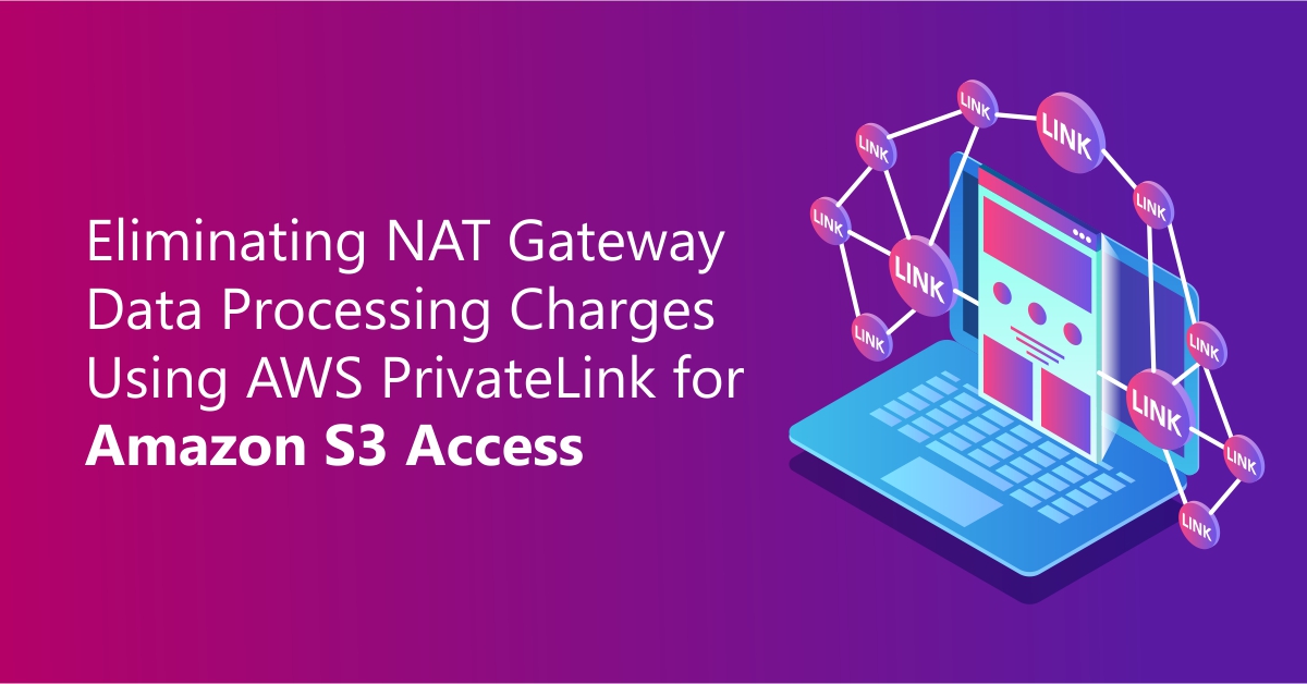 Eliminating NAT Gateway Data Processing Charges Using AWS PrivateLink for Amazon S3 Access (Hybrid SaaS Architecture)